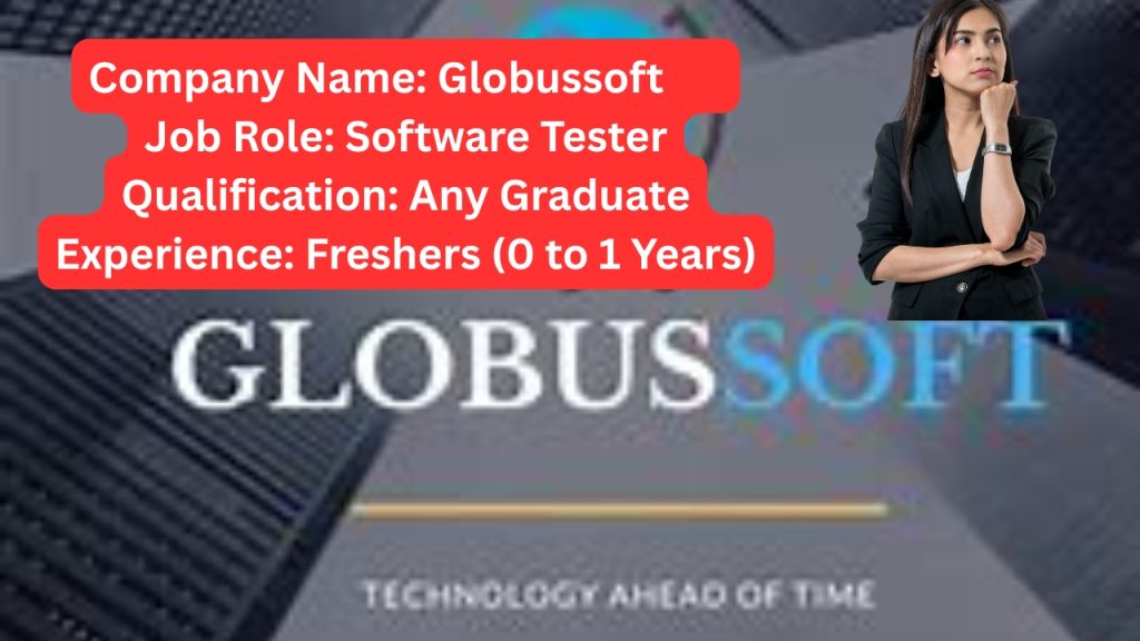 Name of the Company: Globussoft
Website URL: www.globussoft.com
Educational Qualification: Any Graduate
Job Profile: Software Tester
Experience: Freshers (0 to 1 Years)
Location of the Job: Bangalore
Location of Interview: Bangalore