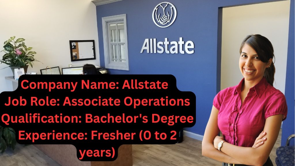 Name of the Company: Allstate
Website URL: www.allstate.com
Educational Qualification: Bachelor's Degree
Job Profile: Associate Operations
Experience: Fresher (0 to 2 years)
Location of the Job: Bangalore
Location of Interview: Bangalore
Last Date to Apply: ASAP
Salary Package: Best In Industry
Number Of Job Openings: NA
Job Requisition/ ID: R14779