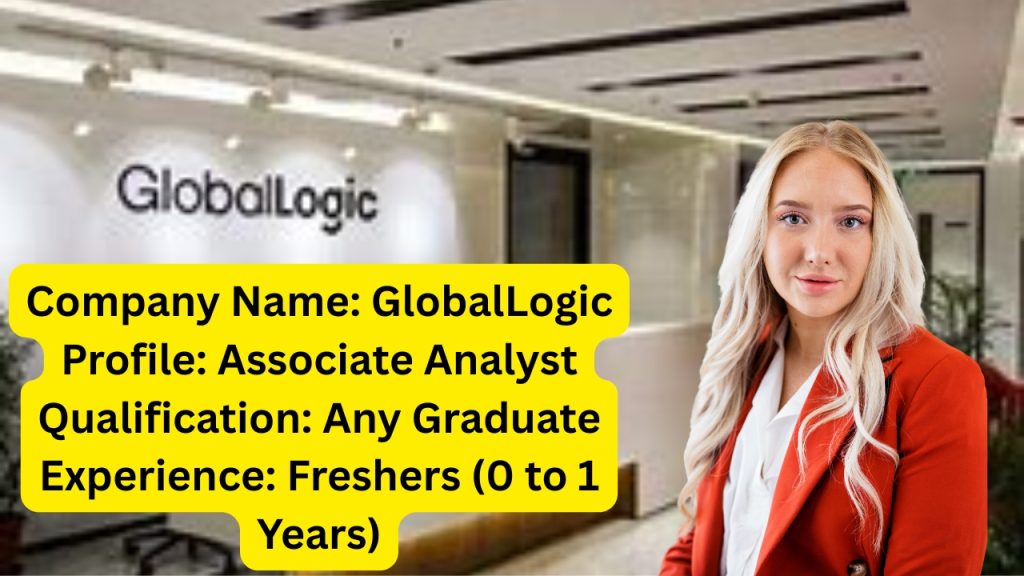 GlobalLogic Freshers Recruitment 2025 || Hyderabad|| Associate Analyst ||