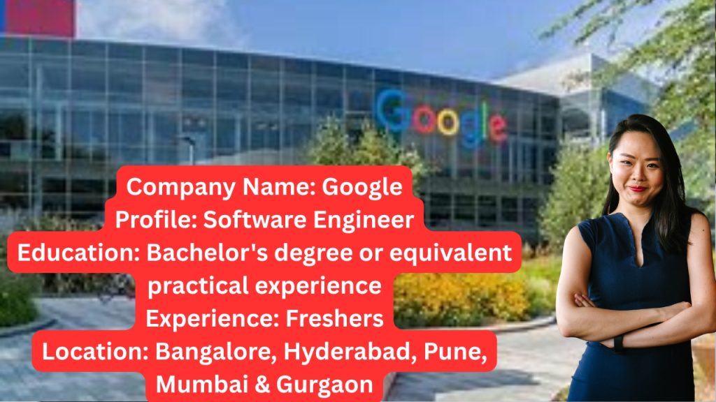 Company Name: Google
Website: www.google.com
Qualification: Bachelor's degree or equivalent practical experience
Location: Bangalore, Hyderabad, Pune, Mumbai & Gurgaon
Experience: Fresher (0 Years)
Job Role: Software Engineer
Salary: Best in industry