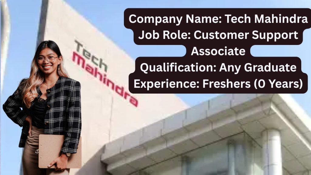 Name of the Company: Tech Mahindra
Website URL: www.techmahindra.com
Educational Qualification: Any Graduate
Job Profile: Customer Support Associate
Experience: Freshers (0 Years)
Location of the job: Pune
Location of Interview: Pune