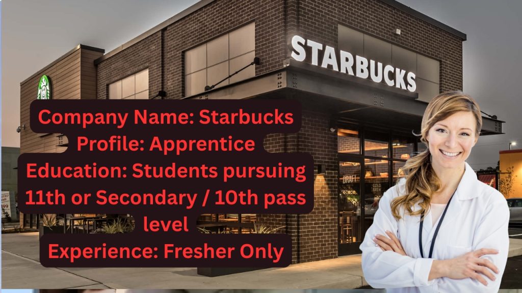 Name of the Company: Starbucks
Website URL: www.starbucks.com
Educational Qualification: Students pursuing 11th or Secondary / 10th pass level
Job Profile: Apprentice
Experience: Freshers (0 years)
Location of the Job: Delhi