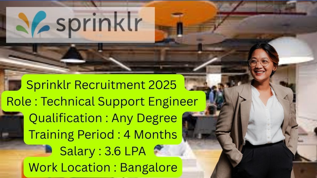 Sprinklr Recruitment 2025
Role : Technical Support Engineer
Qualification : Any Degree
Training Period : 4 Months
Salary : 3.6 LPA
Work Location : Bangalore