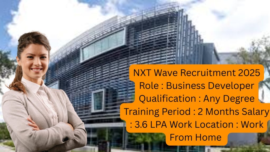 NXT Wave Recruitment 2025
Role : Business Developer
Qualification : Any Degree
Training Period : 2 Months
Salary : 3.6 LPA
Work Location : Work From Home