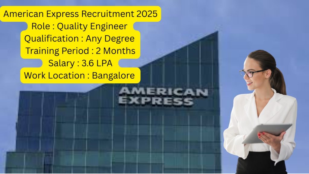 American Express Recruitment 2025
Role : Quality Engineer
Qualification : Any Degree
Training Period : 2 Months
Salary : 3.6 LPA
Work Location : Bangalore