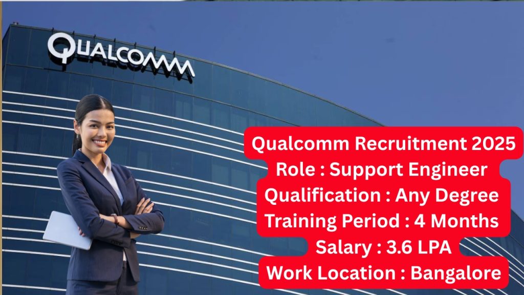 Qualcomm Recruitment 2025
Role : Support Engineer 
Qualification : Any Degree 
Training Period : 4 Months 
Salary : 3.6 LPA
Work Location : Bangalore