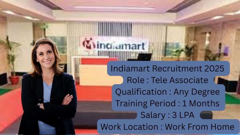 Indiamart Recruitment 2025
Role : Tele Associate
Qualification : Any Degree
Training Period : 1 Months
Salary : 3 LPA
Work Location : Work From Home