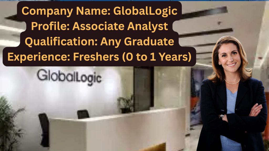 Name of the Company: GlobalLogic
Website URL: www.globallogic.com
Educational Qualification: Any Graduate
Job Profile: Associate Analyst
Experience: Freshers (0 to 1 Years)
Location of the Job: Hyderabad