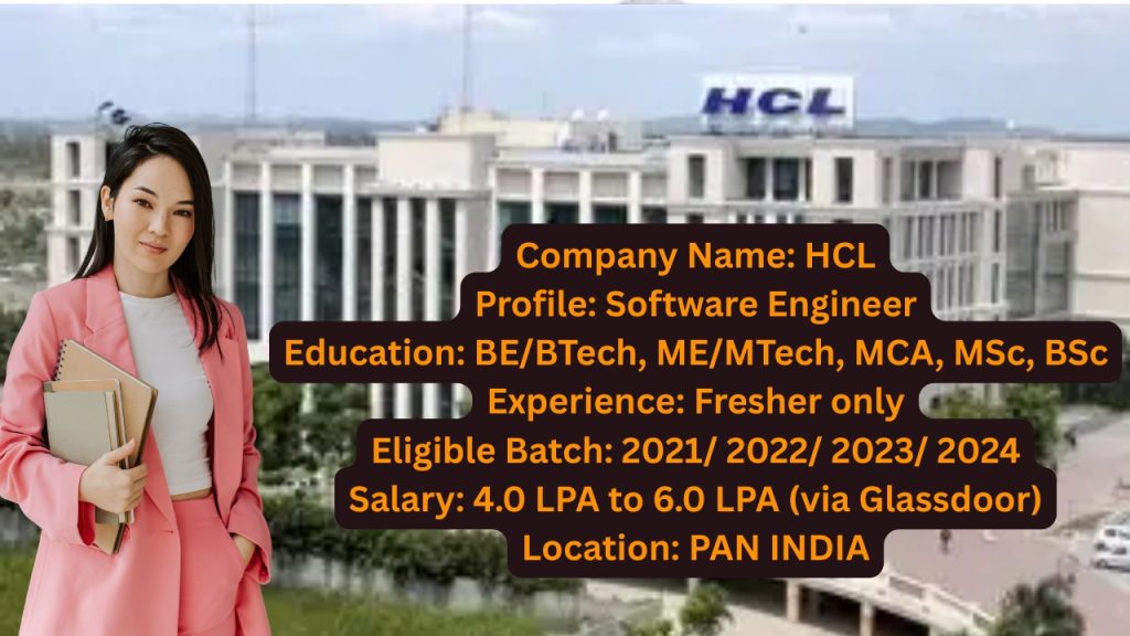 Company Name: HCL
Website: www.hcl.com
Qualification: BE/BTech, ME/MTech, MCA, MSc, BSc
Location: Pan India
Experience: Freshers (0 Years)
Job Role: Software Engineer
Salary: From 4.0 LPA to 6.0 LPA