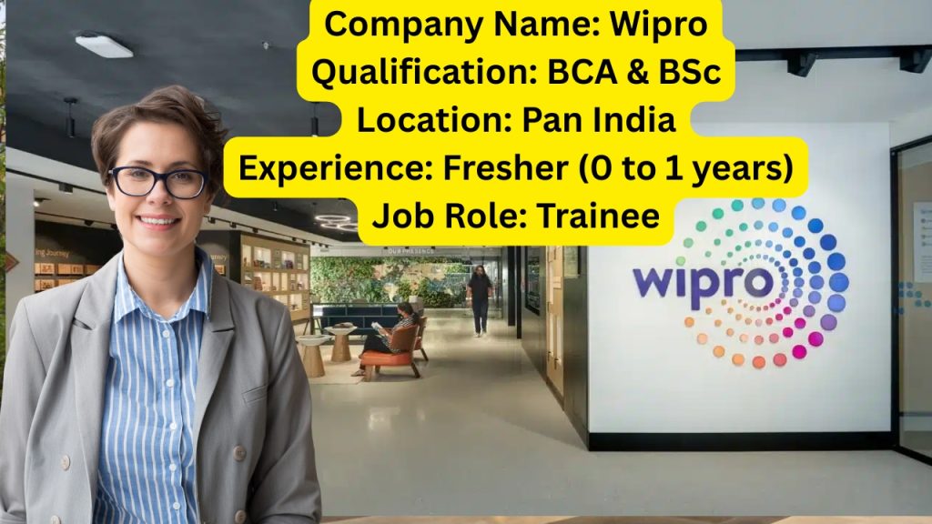 Company Name: Wipro
Website: www.wipro.com
Qualification: BCA & BSc
Location: Pan India
Experience: Fresher (0 to 1 years)
Job Role: Trainee
Salary: INR 15,488.00 to INR 23,000.00 per Month