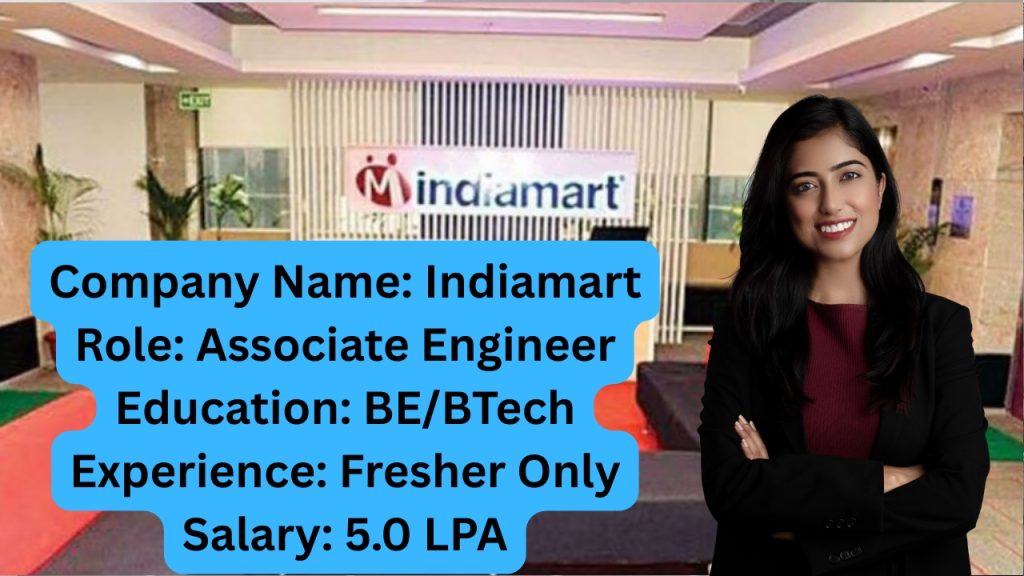 Company Name: Indiamart
Role: Associate Engineer
Education: BE/BTech
Experience: Fresher Only
Salary: 5.0 LPA