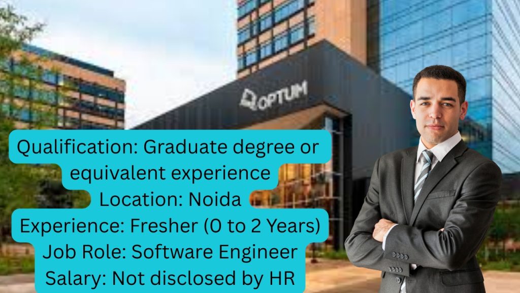 Company Name: Optum
Website: www.optum.com
Qualification: Graduate degree or equivalent experience
Location: Noida
Experience: Fresher (0 to 2 Years)
Job Role: Software Engineer
Salary: Not disclosed by HR