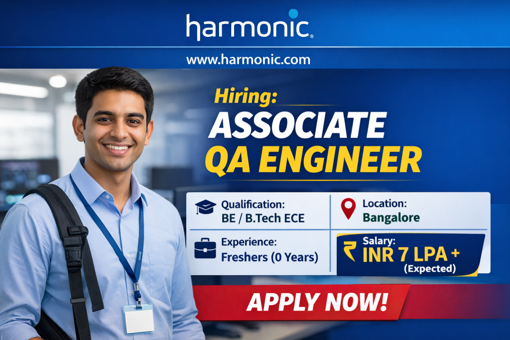 Company Name: Harmonic
Website: www.harmonic.com
Qualification: BE/BTech in Electronics and communication
Location: Bangalore
Experience: Freshers (0 Years)
Job Role: Associate QA Engineer
Salary: INR 7 LPA + (expected)